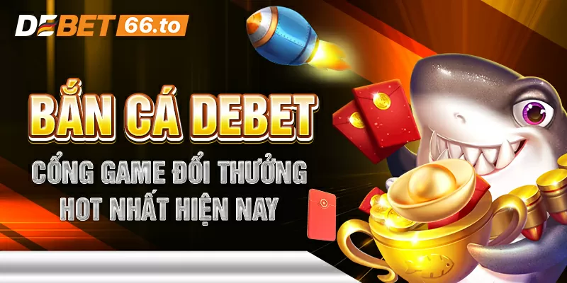 Tìm hiểu bắn cá Debet là gì? 