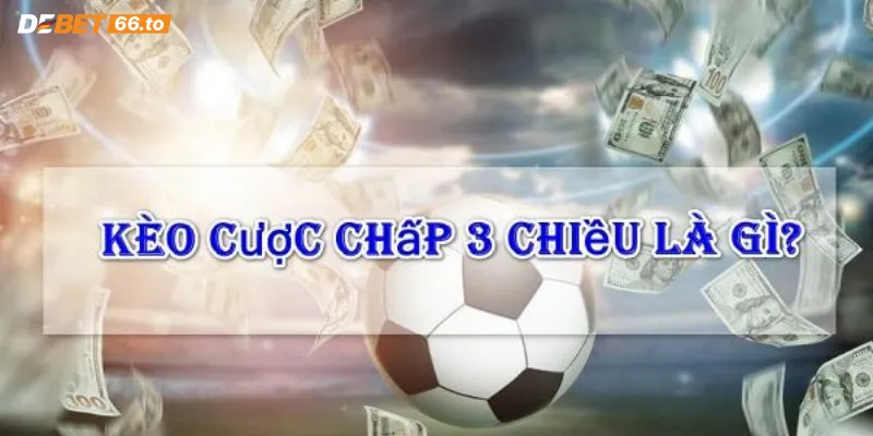 Tìm hiểu cược chấp 3 chiều là gì? 