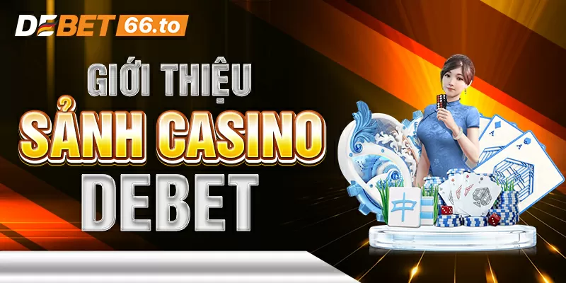 Tìm hiểu chung về sảnh cược Casino Debet 